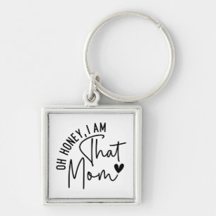 Oh honey, I am that mum Funny Sassy Mum Key Ring