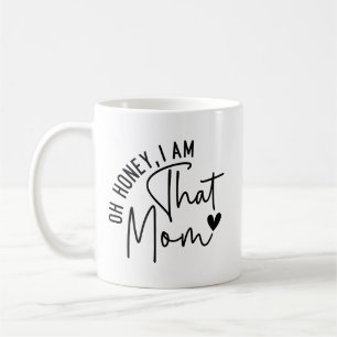 Oh honey, I am that mum Funny Sassy Mum Life Coffee Mug
