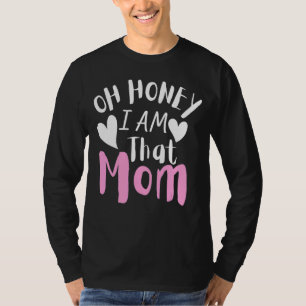 Oh Honey I Am That Mum Sarcastic Mum Life Humorou T-Shirt