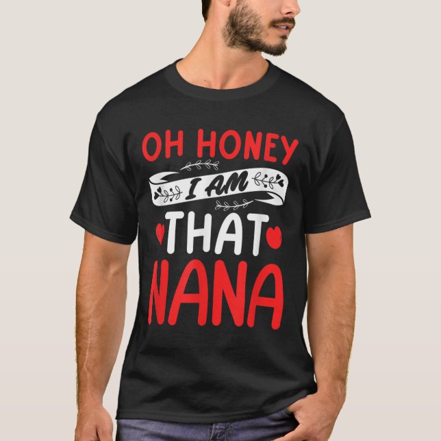 Oh Honey, That I Am Nana Funny Grandma Mother's Da T-Shirt (Front)