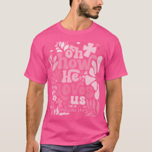 Oh How He Loves Us Boho Christian Valentine Flower T-Shirt