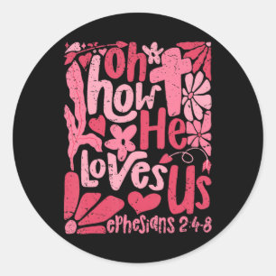 Oh How He Loves Us Shirt Valentine Flower Jesus Ch Classic Round Sticker