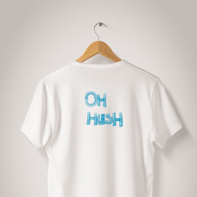 Oh Hush - funny, hand drawn lettering T-Shirt (Creator Uploaded)