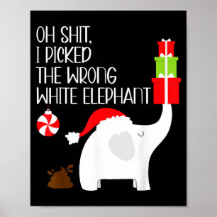 Oh I Cked The Wrong White Elephant Ugly Christmas Poster