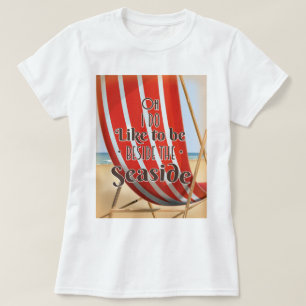 Oh i do like to be beside the seaside T-Shirt