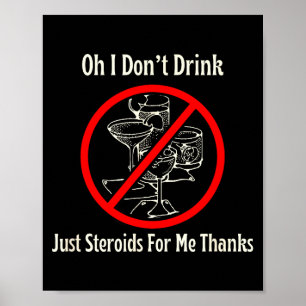 Oh I Don’t Drink Just Steroids For Me Thanks  Poster