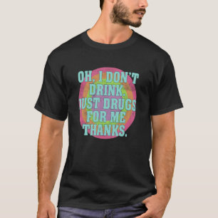 Oh I Don't Drink Just Drugs For Me Thanks Costume T-Shirt