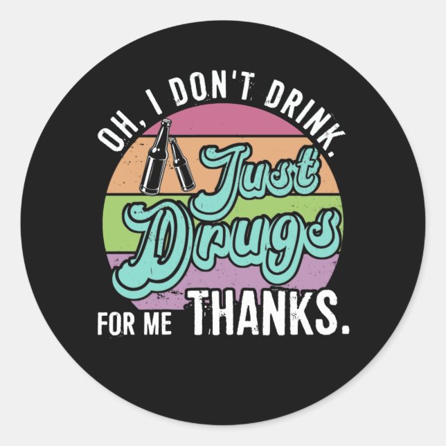 Oh I Don't Drink Just Drugs For Me Thanks Costumed Classic Round Sticker (Front)