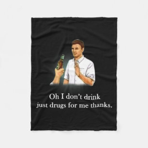 Oh I Dont Drink Just Drugs For Me Thanks Fleece Blanket