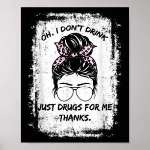 Oh I Dont Drink, Just Drugs For Me Thanks Funny Co Poster