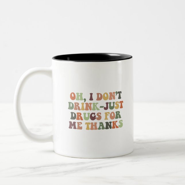 Oh, I Don't Drink Just Drugs for Me Thanks Two-Tone Coffee Mug (Left)