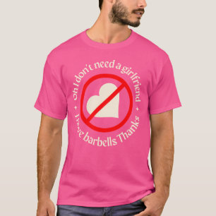Oh I Don'T Need A Girlfriend I Have Barbells Funny T-Shirt