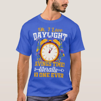 Oh I Love Daylight Savings Time Literally No One E T-Shirt