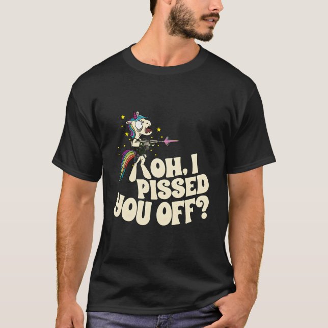 Oh I Pissed You Off Unicorn Mad Angry Fantasy T-Shirt (Front)