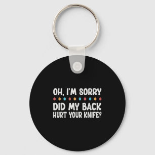 Oh, Im Sorry Did My Back Hurt Your Knife_ - Sarcas Key Ring