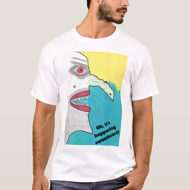 Oh, it's happening sweetheart! T-Shirt (Front)
