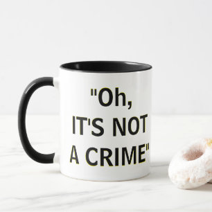 "Oh, IT'S NOT A CRIME" Mug