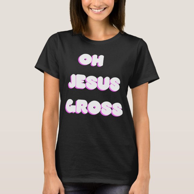 Oh Jesus Gross drag meme T-Shirt (Front)