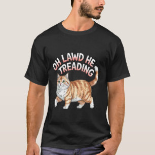 Oh Lawd He Treading Fat Cat Walking Cute Meme - T-Shirt