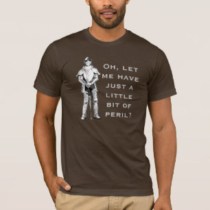Oh, let me have just a little bit of peril? T-Shirt