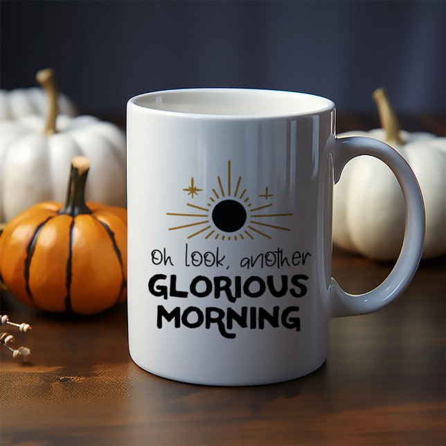 Oh Look Another Glorious Morning Coffee Mug (Creator Uploaded)