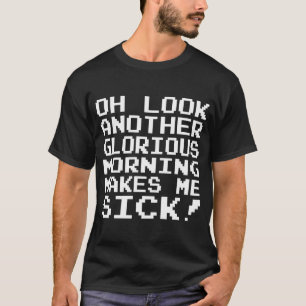 Oh Look Another Glorious Morning Makes Me Sick T-Shirt