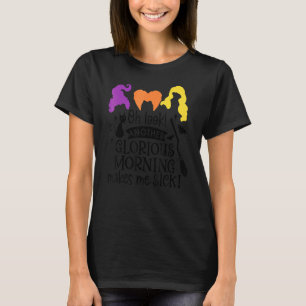 Oh Look Another Glorious Morning Makes Me Sick T-Shirt