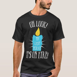 Oh Look My Last Nerve It's On Fire Sarcastic  Cand T-Shirt