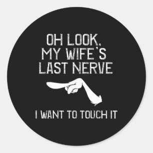 Oh Look My Wife's Last Nerve I Want To Touch It  Classic Round Sticker