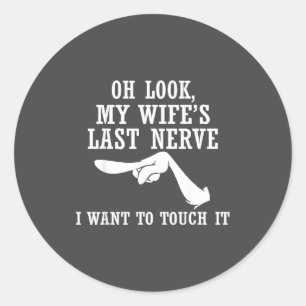 Oh Look My Wife's Last Nerve I Want To Touch It Fu Classic Round Sticker