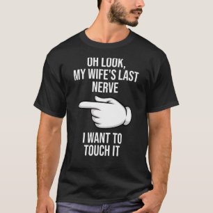 Oh Look My Wife's Last Nerve I Want To Touch it Fu T-Shirt