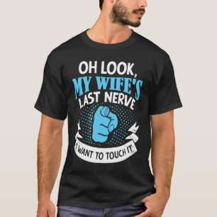 Oh Look My Wife's Last Nerve I Want To Touch it Fu T-Shirt