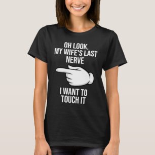 Oh Look My Wife's Last Nerve I Want To Touch it Fu T-Shirt