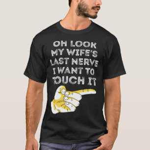 Oh Look My Wife's Last Nerve I Want To Touch it Fu T-Shirt