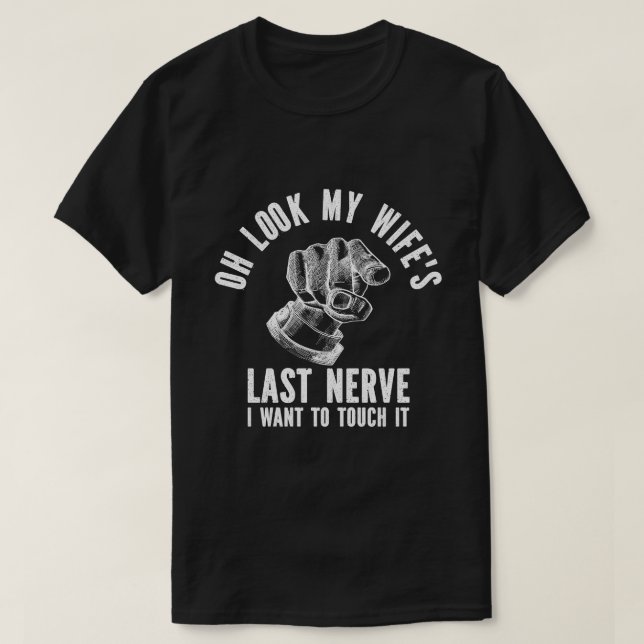 Oh Look My Wife's Last Nerve I Want To Touch it  T-Shirt (Design Front)