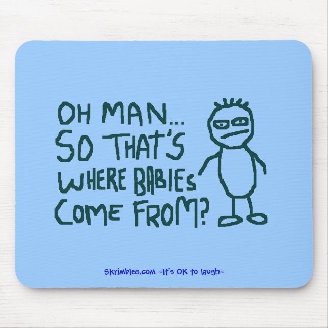 Oh Man So Thats Where Babies Come From... Mouse Mat (Front)