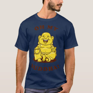 Oh My Buddha   Funny Buddhism God Joke  T-Shirt