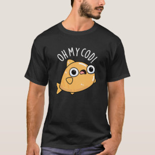 Oh My Cod Funny Fish Pun Dark BG T-Shirt