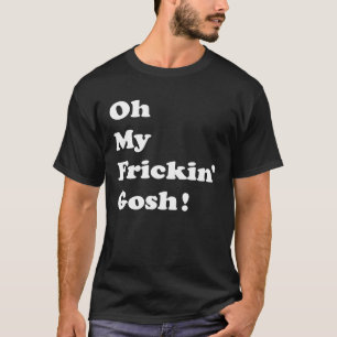 Oh My Frickin Gosh  Potty Mouth Substitute Texting T-Shirt