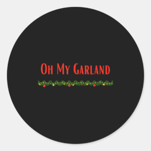 Oh My Garland - Funny Christmas Movie Quotes  Classic Round Sticker