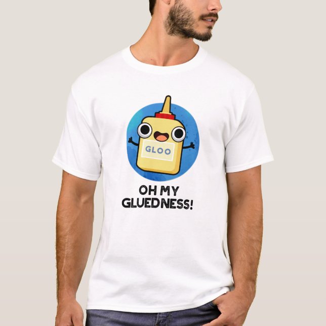 Oh My Gluedness Funny Super Glue Pun  T-Shirt (Front)