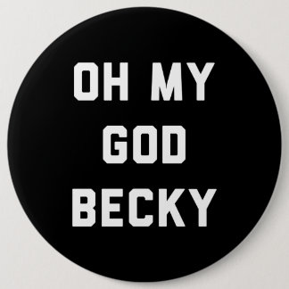 OH MY GOD BECKY 6 CM ROUND BADGE