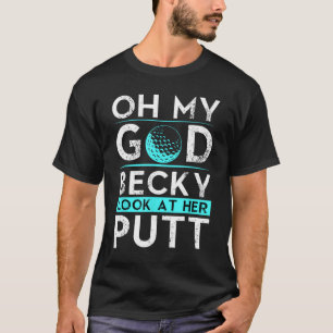 Oh My God Becky Look At Her Putt Funny Golf T-Shirt