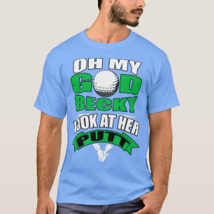 Oh My God Becky Look At Her Putt Funny Golf T-Shirt