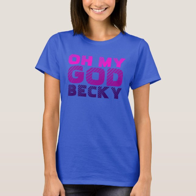 Oh my God, Becky T-Shirt (Front)