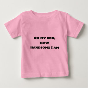 Oh my god, how handsome I am shirt