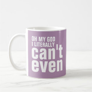 Oh My God I Literally Can't Even Coffee Mug