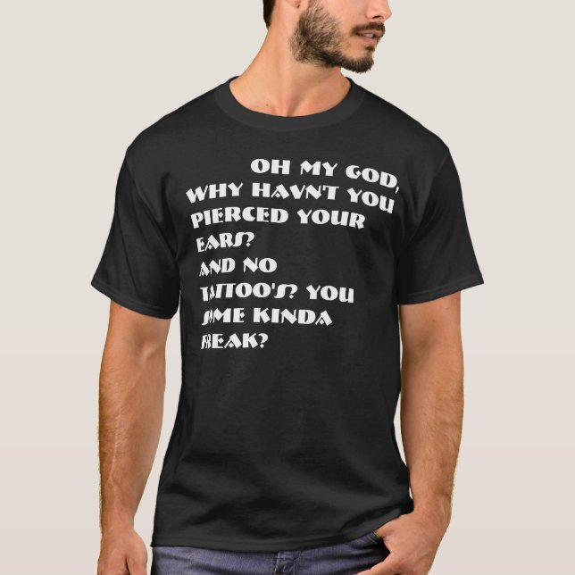 Oh my God,Why havn't you pierced your e... T-Shirt (Front)
