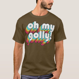 Oh My Golly Retro Humourous Typography 1 T-Shirt