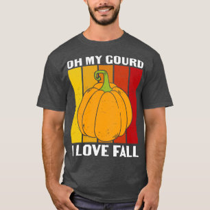 Oh My Gourd I Love Fall Funny Fall Lover Gift Tshi T-Shirt